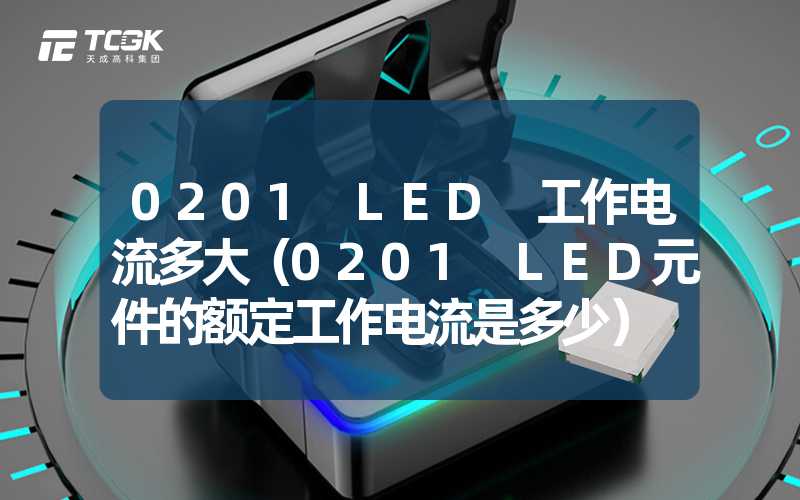 0201 LED 工作电流多大（0201 LED元件的额定工作电流是多少）